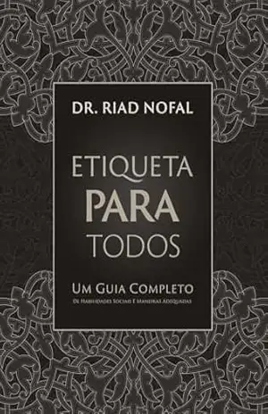 Etiqueta Para Todos: Um Guia Completo de Habilidades Sociais e Maneiras Adequadas – Riad Nofal