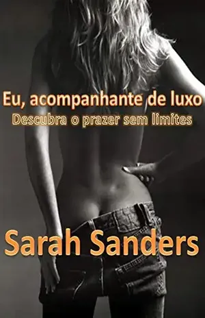 Eu, acompanhante de luxo: Descubra o prazer sem limites - Sarah Sanders