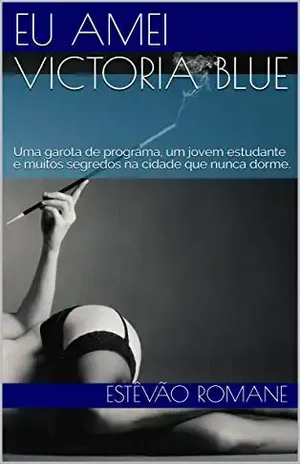 Eu Amei Victoria Blue: Uma garota de programa, um jovem estudante e muitos segredos na cidade que nunca dorme. - Estêvão Romane