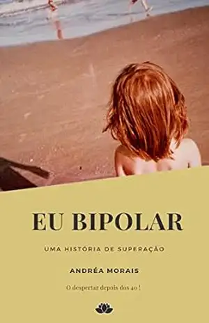 Eu Bipolar – Uma história de superação – Andréa  Morais