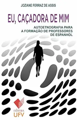 Eu, caçadora de mim; Autoetnografia para a formação de professores de Espanhol – Joziane Ferraz de Assis