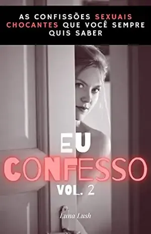 Eu Confesso Vol. 2: As confissões sexuais chocantes que você sempre quis saber - Luna Lush