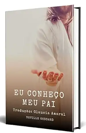 EU CONHEÇO MEU PAI – NEVILLE GODDARD