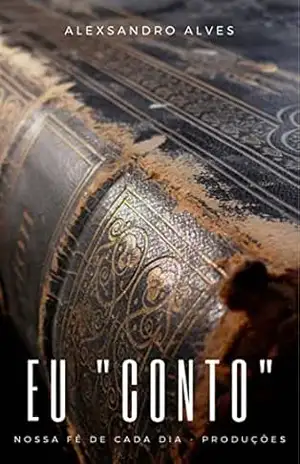Eu conto: Contos para fortalecer a fé nos desafios da vida cristã. - ALEXSANDRO ALVES DA SILVA