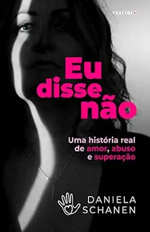 Eu disse não: Uma história real de amor, abuso e superação – Daniela Schanen