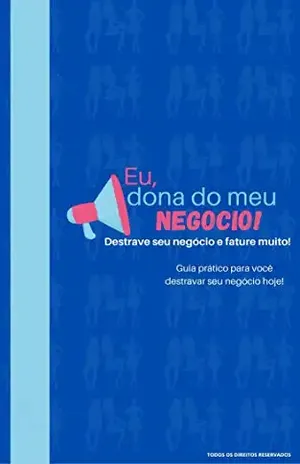Eu, dona do meu negócio!: Guia prático para você destravar seu negócio! - Priscila  Silva