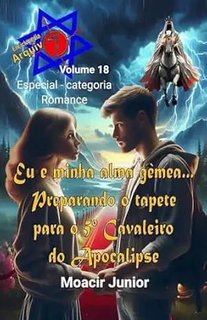 Eu e minha alma gêmea… preparando o tapete para o 5º Cavaleiro do Apocalipse (ENCICLOPÉDIA ARQUIVO7 Livro 18) - MOACIR R. S. JUNIOR