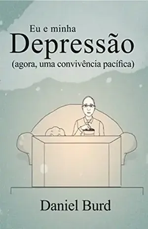 Eu e minha depressão: agora, uma convivência pacífica - Daniel Burd