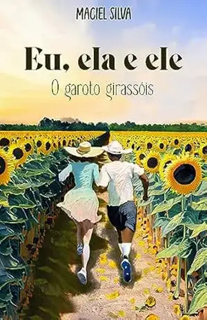 EU, ELE E ELA: O Garoto Girassóis – Maciel Silva