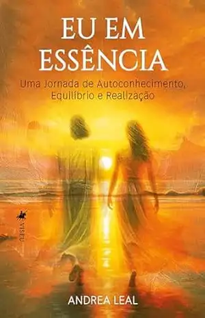 Eu em Essência: Uma Jornada de Autoconhecimento, Equilíbrio e Realização – Andrea Leal