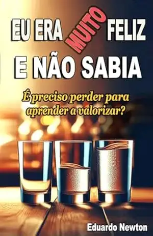 Eu era muito feliz e não sabia: É preciso perder para aprender a valorizar? – Eduardo Newton