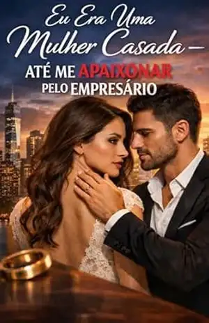 Eu Era Uma Mulher Casada: — Até Me Apaixonar Pelo Empresário – Jhey P
