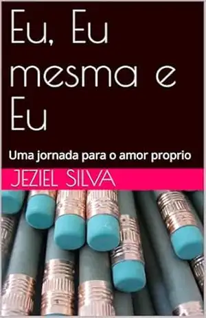 Eu, Eu mesma e Eu: Uma jornada para o amor proprio - JEZIEL SILVA