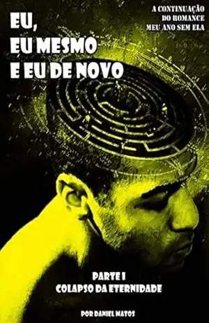 Eu, eu mesmo e eu de novo – Parte I: Colapso da eternidade – Daniel Matos