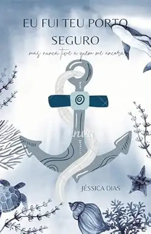 Eu fui teu porto seguro, mas nunca tive a quem me ancorar. – Jéssica Dias