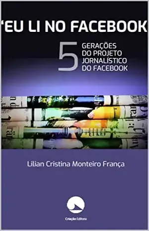 "Eu li no Facebook": cinco gerações do projeto jornalístico do Facebook - Lilian Cristina Monteiro França