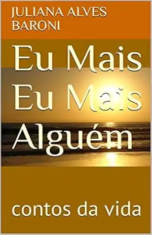 Eu Mais Eu Mais Alguém: contos da vida - Juliana Alves Baroni
