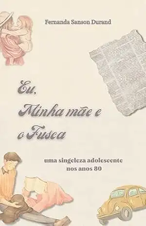 Eu, minha mãe e o Fusca: uma singeleza adolescente nos anos 80 – Fernanda Sanson Durand