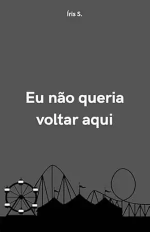 Eu não queria voltar aqui – Íris S.