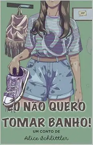 Eu Não Quero Tomar Banho! – Alice Schlittler