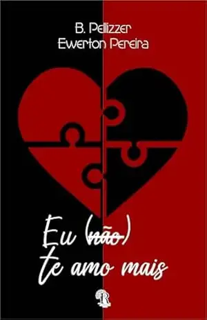 Eu (não) te amo mais: Com ilustrações – B. Pellizzer