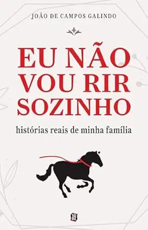 Eu não vou rir sozinho: histórias reais de minha família - João de Campos Galindo