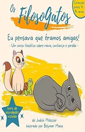 Eu pensava que éramos amigas!: – Um conto filosófico sobre raiva, confiança e perdão – (Os FilosoGatos) - Judith Millecker