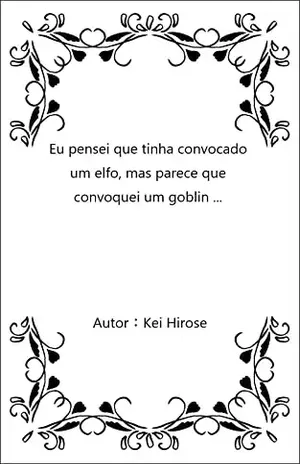 Eu pensei que tinha convocado um elfo, mas parece que convoquei um goblin ... - Kei Hirose