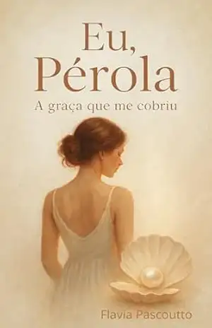 Eu, Pérola.: A graça que me cobriu. – Flavia Pascoutto