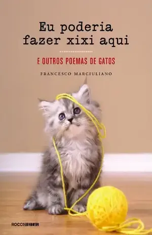 Eu poderia fazer xixi aqui: E outros poemas de gatos – Francesco Marciuliano