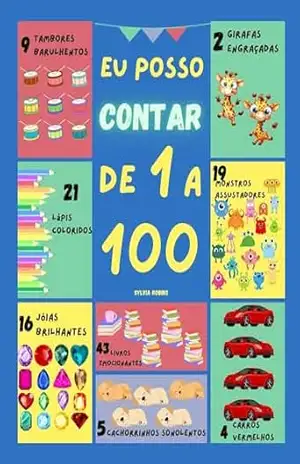 Eu Posso Contar de 1 a 100: Um Livro de Contagem Divertido e Interativo com Imagens Coloridas e Exercícios Envolventes para Crianças – Sylvia Robins