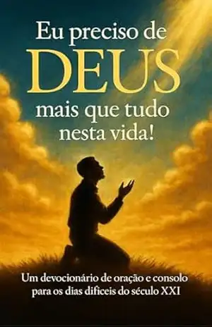 EU PRECISO DE DEUS MAIS QUE TUDO NESTA VIDA: UM DEVOCIONÁRIO DE ORAÇÃO E CONSOLO PARA OS DIAS MAIS DIFÍCEIS DO SÉCULO XXI – VIRTUS  ET VERITAS