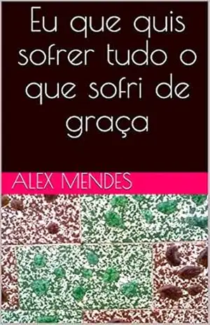 Eu que quis sofrer tudo o que sofri de graça - Alex Mendes