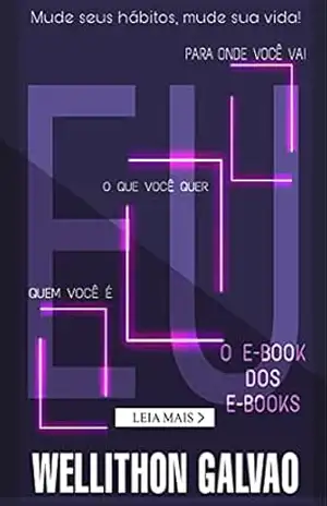 EU: Quem você é, o que você quer, para onde você vai (Mude seus habitos, mude a sua vida! Livro 2) – Wellithon Galvao