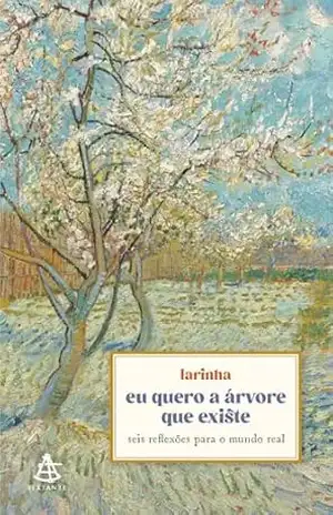 eu quero a árvore que existe: seis reflexões para o mundo real – larinha