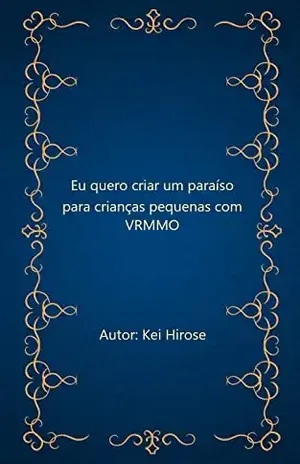 Eu quero criar um paraíso para crianças pequenas com VRMMO – Kei Hirose
