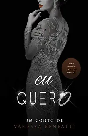 Eu quero: Conto 3 – Serie Desejos Ocultos - Vanessa Benfatti