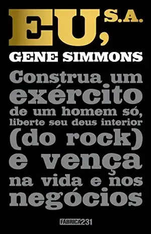 Eu, S.A.: Construa um exército de um homem só, liberte seu deus interior (do rock) e vença na vida e nos negócios – Gene Simmons