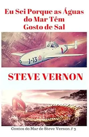 Eu Sei Porque as Águas do Mar Têm Gosto de Sal: Contos do Mar de Steve Vernon # 3 – Steve Vernon