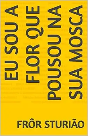 Eu Sou A Flor Que Pousou Na Sua Mosca – Frôr Sturião