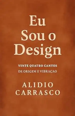 Eu Sou o Design: Cantos à substância que tudo contém – Alidio Carrasco