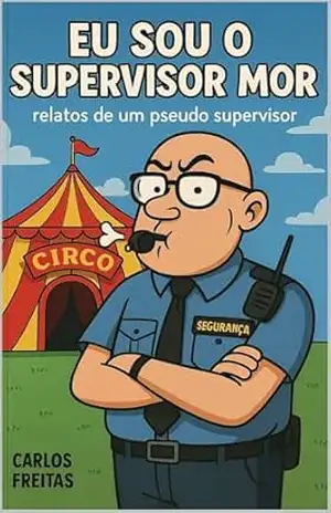 Eu Sou o Supervisor Mor – Relatos de um Pseudo Chefe – Carlos Freitas