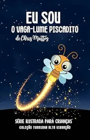 Eu sou o vaga–lume Piscadito: Turminha Alta Vibração – Cris Màttos