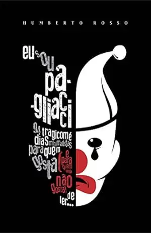 Eu sou Pagliacci: 94 tragicomédias minimalistas para quem gosta (e para quem ainda não gosta) de ler. – Humberto Rosso