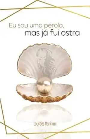 Eu sou pérola, mas já fui ostra – Lourdes Manhani