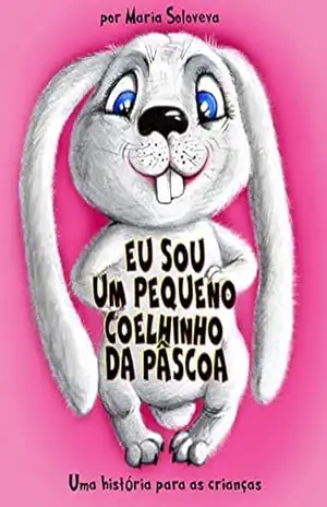 EU SOU UM PEQUENO COELHINHO DA PÁSCOA: Uma história para as crianças – Maria Soloveva