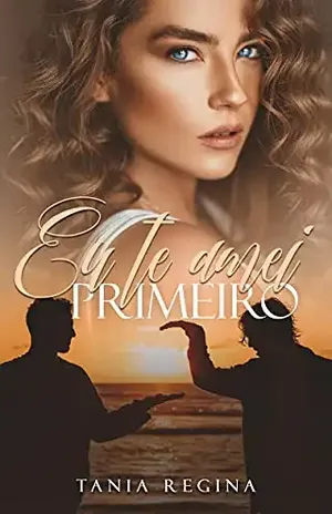 Eu te amei primeiro - Tânia Regina