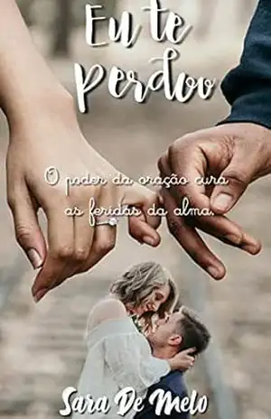 Eu te perdoo: O poder da oração cura as feridas da alma – Sara  De Melo Ferreira