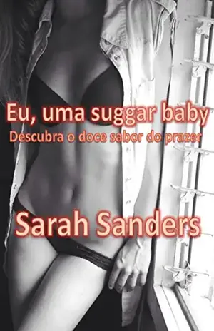 Eu, uma suggar baby: Descubra o doce sabor do prazer - Sarah Sanders