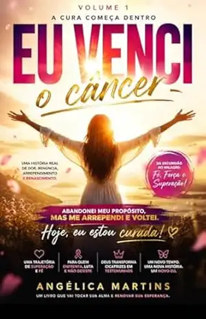 Eu venci o câncer: Uma história de superação e renascimento (Eu venci o câncer .Um relato real de dor e recomeço! Livro 2) – Angélica Martins